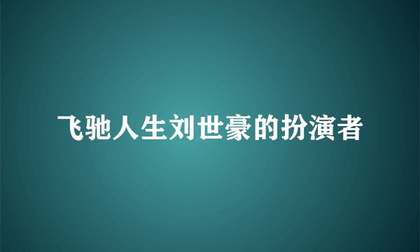 飞驰人生刘世豪的扮演者