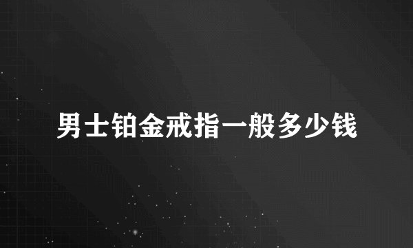 男士铂金戒指一般多少钱