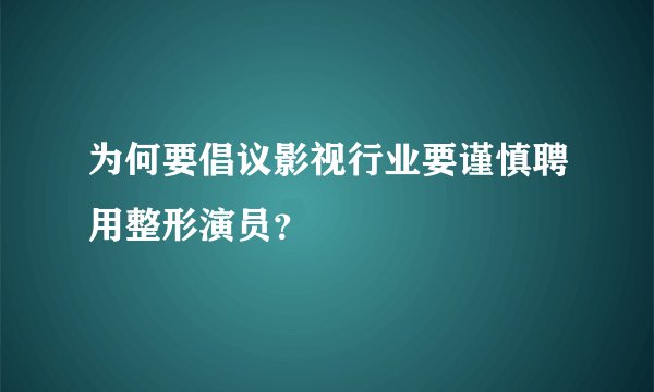 为何要倡议影视行业要谨慎聘用整形演员？