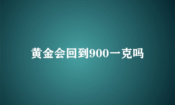 黄金会回到900一克吗