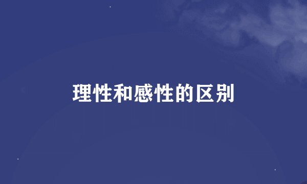 理性和感性的区别