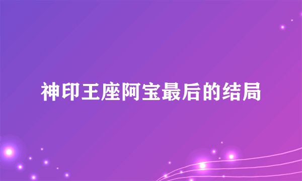 神印王座阿宝最后的结局
