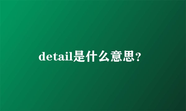 detail是什么意思？
