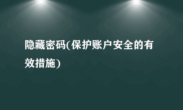 隐藏密码(保护账户安全的有效措施)