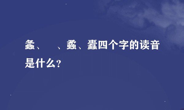 螽、蟫、蟊、蠹四个字的读音是什么？