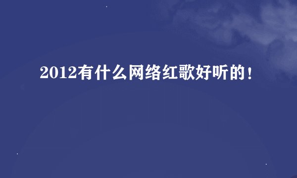 2012有什么网络红歌好听的！