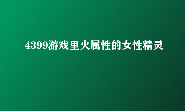 4399游戏里火属性的女性精灵