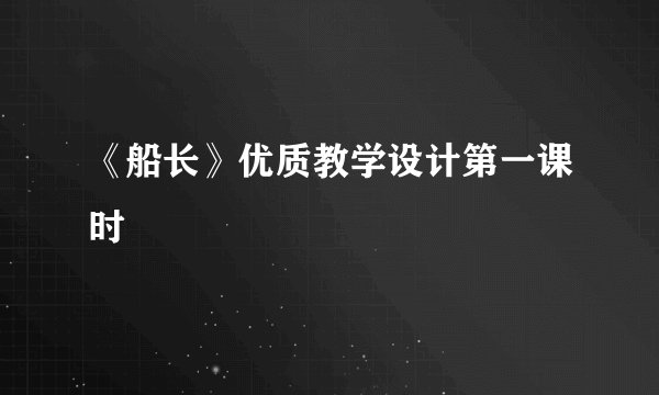 《船长》优质教学设计第一课时