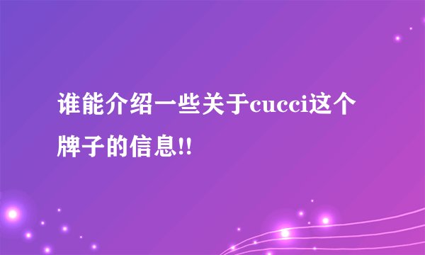 谁能介绍一些关于cucci这个牌子的信息!!