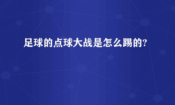 足球的点球大战是怎么踢的?