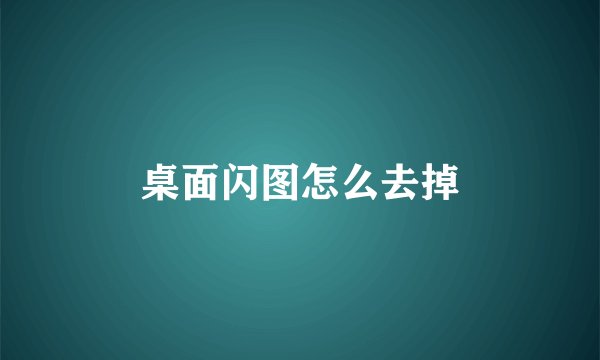 桌面闪图怎么去掉