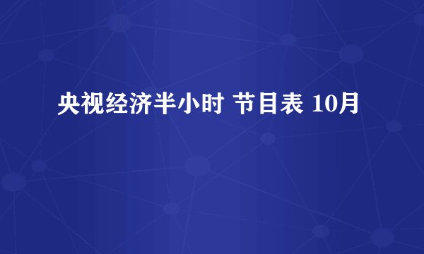 央视经济半小时 节目表 10月
