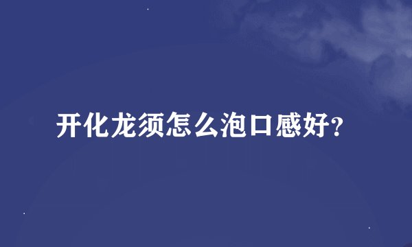开化龙须怎么泡口感好？