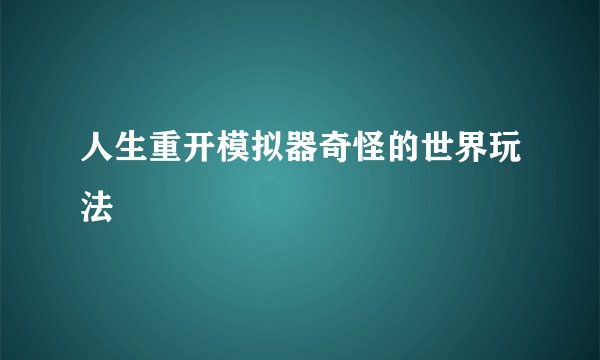 人生重开模拟器奇怪的世界玩法