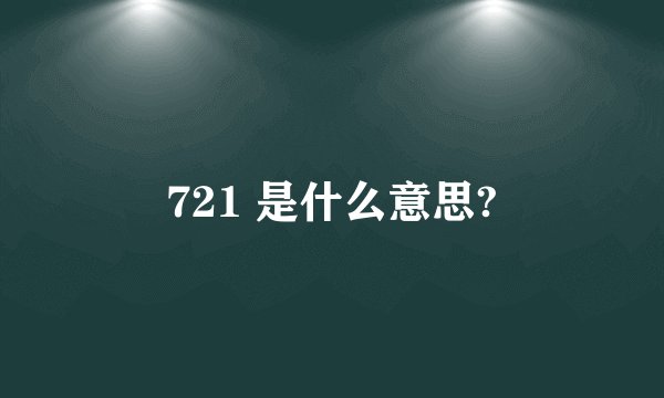 721 是什么意思?