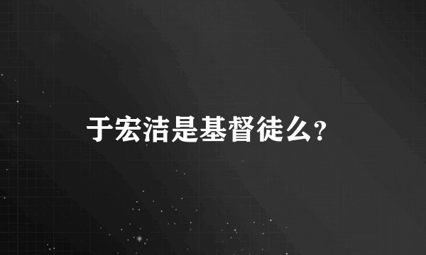 于宏洁是基督徒么?