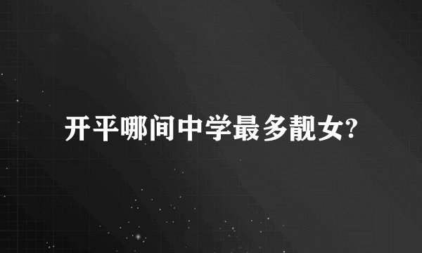 开平哪间中学最多靓女?
