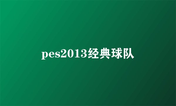 pes2013经典球队