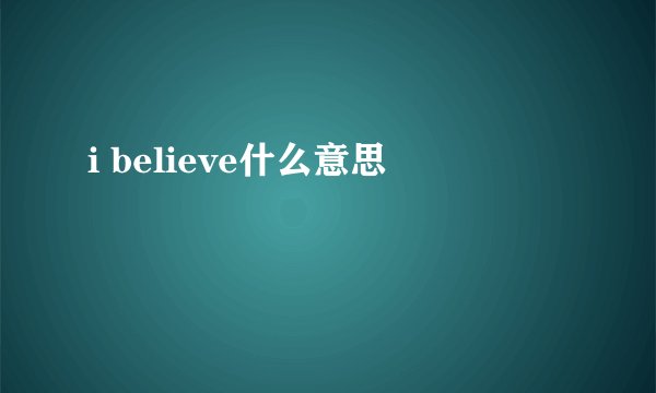 i believe什么意思