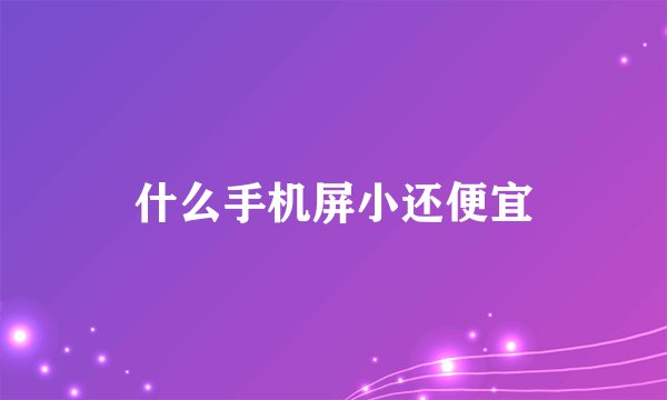 什么手机屏小还便宜