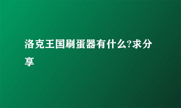 洛克王国刷蛋器有什么?求分享
