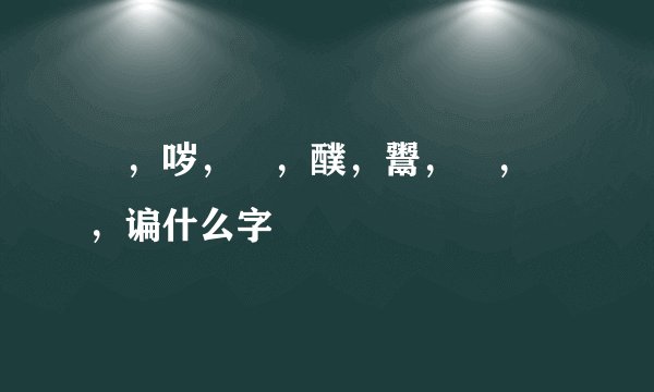 嬎，哕，敹，醭，鬻，扽，搲，谝什么字