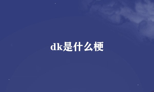 dk是什么梗