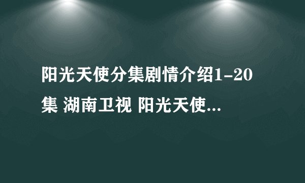 阳光天使分集剧情介绍1-20集 湖南卫视 阳光天使大结局剧情介绍