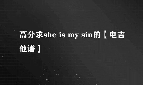高分求she is my sin的【电吉他谱】
