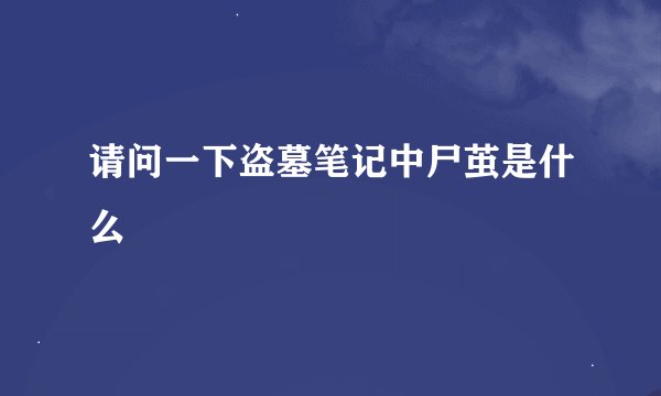 请问一下盗墓笔记中尸茧是什么