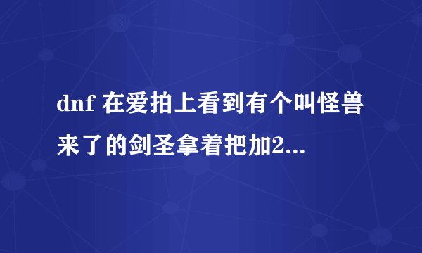 dnf 在爱拍上看到有个叫怪兽来了的剑圣拿着把加23的魔剑，这得要投入多少rmb啊？