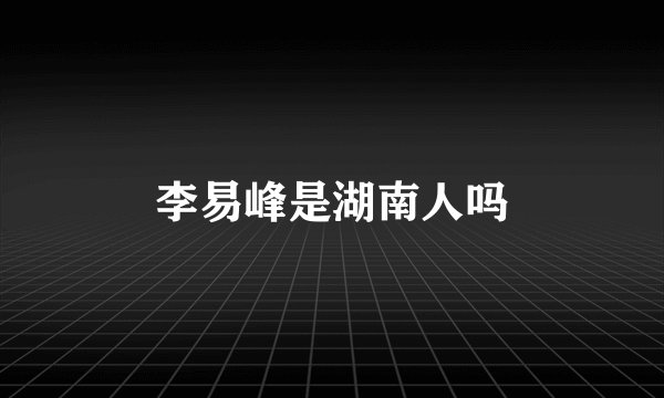 李易峰是湖南人吗