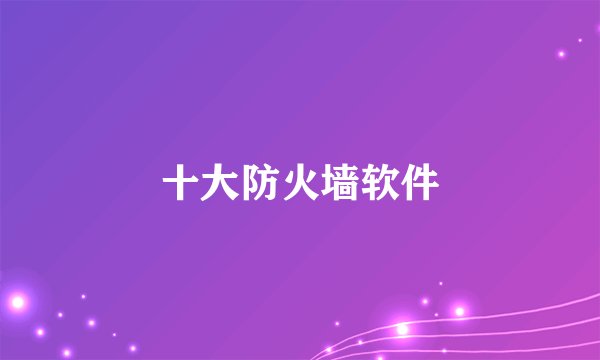 十大防火墙软件
