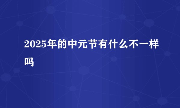 2025年的中元节有什么不一样吗