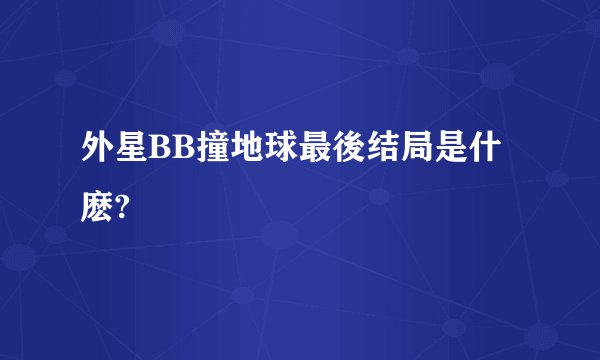 外星BB撞地球最後结局是什麽?