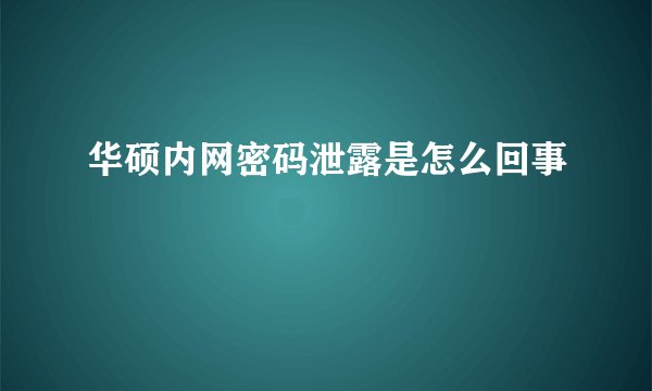 华硕内网密码泄露是怎么回事