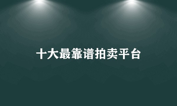十大最靠谱拍卖平台