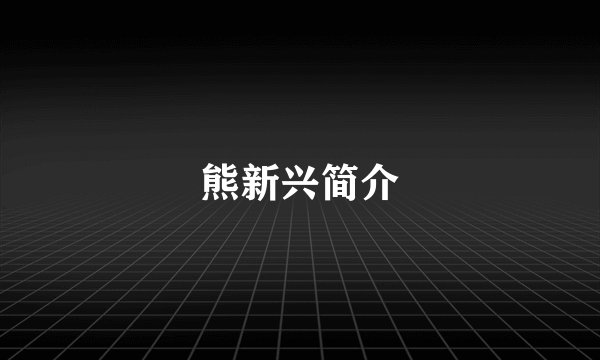 熊新兴简介