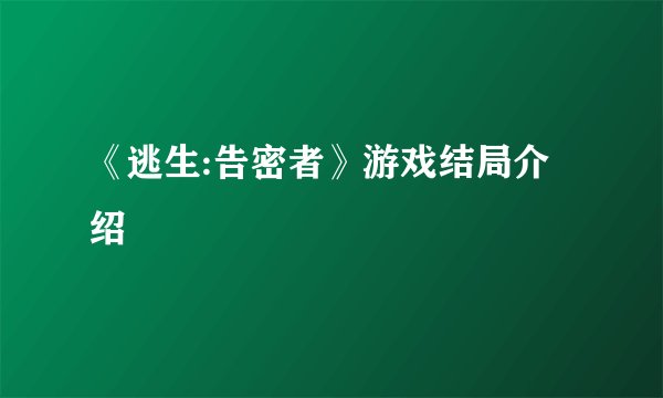 《逃生:告密者》游戏结局介绍