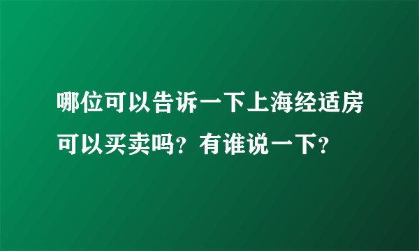 哪位可以告诉一下上海经适房可以买卖吗？有谁说一下？