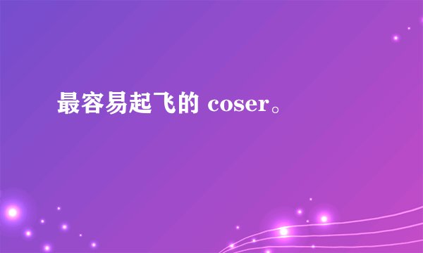 最容易起飞的 coser。