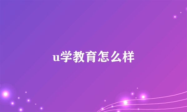 u学教育怎么样