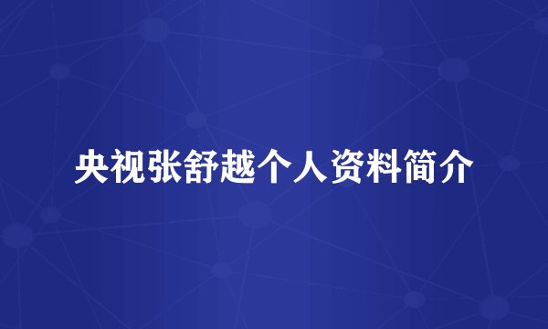 央视张舒越个人资料简介