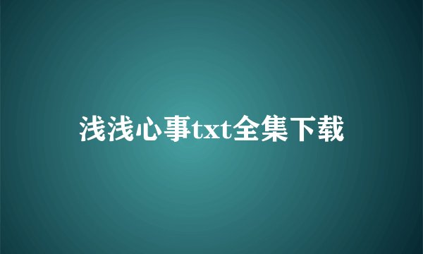 浅浅心事txt全集下载