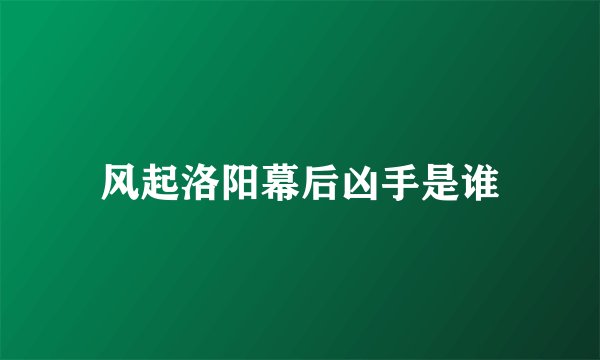风起洛阳幕后凶手是谁