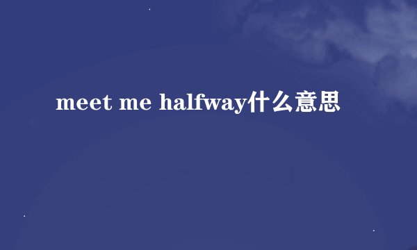 meet me halfway什么意思