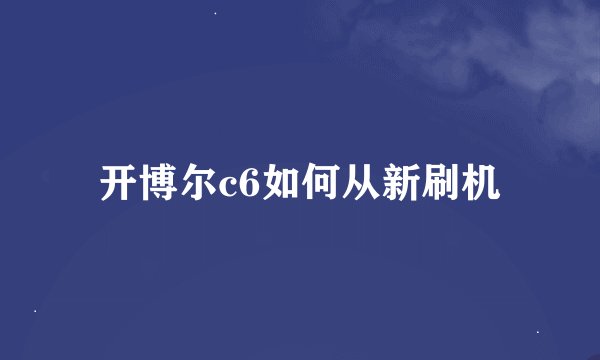 开博尔c6如何从新刷机