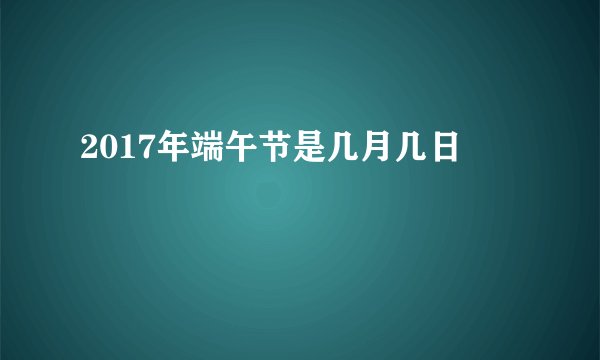2017年端午节是几月几日
