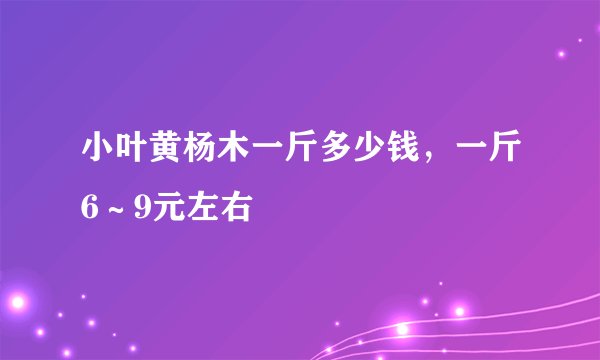 小叶黄杨木一斤多少钱，一斤6～9元左右