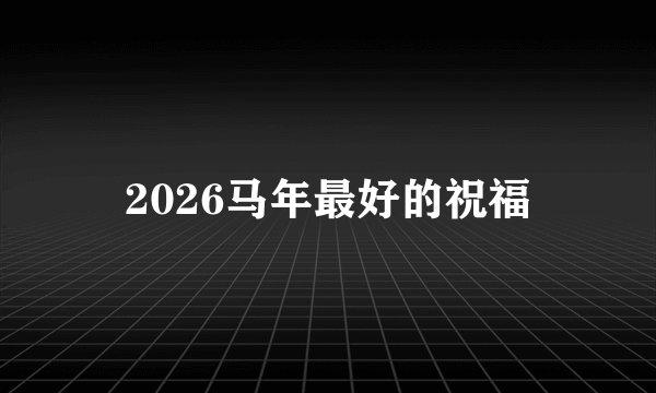 2026马年最好的祝福